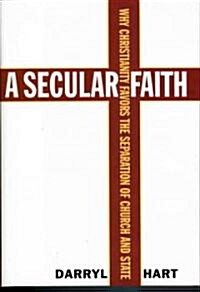 A Secular Faith: Why Christianity Favors the Separation of Church and State (Hardcover)