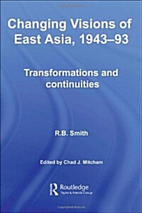 Changing Visions of East Asia, 1943-93 : Transformations and Continuities (Hardcover)