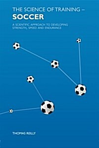 The Science of Training - Soccer : A Scientific Approach to Developing Strength, Speed and Endurance (Paperback)