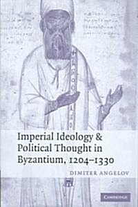Imperial Ideology and Political Thought in Byzantium, 1204–1330 (Hardcover)