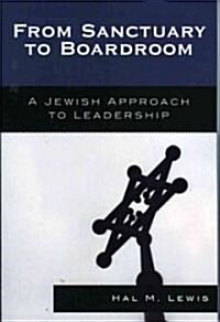 From Sanctuary to Boardroom: A Jewish Approach to Leadership (Hardcover)