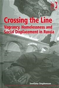 Crossing the Line : Vagrancy, Homelessness and Social Displacement in Russia (Hardcover)
