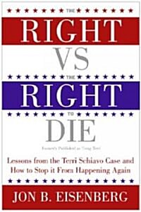 The Right Vs. the Right to Die: Lessons from the Terri Schiavo Case and How to Stop It from Happening Again (Paperback)