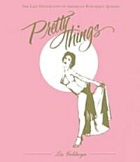 Pretty Things: The Last Generation of American Burlesque Queens (Hardcover)