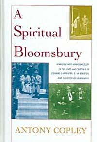 A Spiritual Bloomsbury: Hinduism and Homosexuality in the Lives and Writings of Edward Carpenter, E.M. Forster, and Christopher Isherwood (Hardcover)