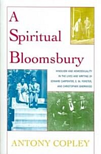 A Spiritual Bloomsbury: Hinduism and Homosexuality in the Lives and Writings of Edward Carpenter, E.M. Forster, and Christopher Isherwood (Paperback)