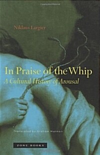In Praise of the Whip: A Cultural History of Arousal (Hardcover)