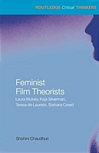 Feminist Film Theorists : Laura Mulvey, Kaja Silverman, Teresa De Lauretis, Barbara Creed (Paperback)
