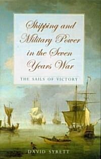 Shipping and Military Power in the Seven Year War, 1756-1763 : The Sails of Victory (Hardcover)