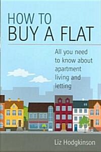 How to Buy a Flat : All You Need to Know on Apartment Living and Letting (Paperback)