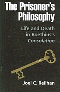 The Prisoners Philosophy: Life and Death in Boethiuss Consolation (Paperback)