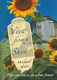 View from a Shed : Four Seasons as an Urban Farmer (Hardcover)