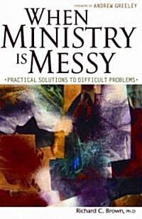 When Ministry Is Messy: Practical Solutions to Difficult Problems (Paperback)