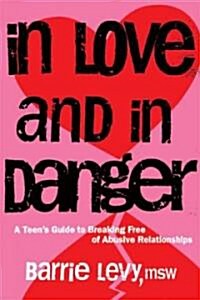 In Love and in Danger: A Teens Guide to Breaking Free of Abusive Relationships (Paperback)