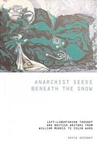 Anarchist Seeds Beneath the Snow : Left-libertarian Thought and British Writers from William Morris to Colin Ward (Paperback)