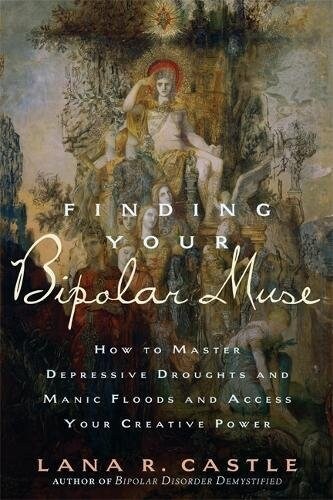 Finding Your Bipolar Muse: How to Master Depressive Droughts and Manic Floods and Access Your Creative Power (Paperback)