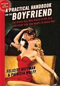 A Practical Handbook for the Boyfriend: For Every Guy Who Wants to Be One/For Every Girl Who Wants to Build One (Hardcover)