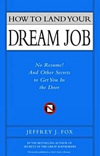 How to Land Your Dream Job: No Resume! and Other Secrets to Get You in the Door (Hardcover)
