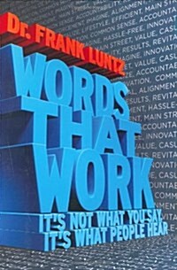 Words That Work: Its Not What You Say, Its What People Hear (Hardcover)
