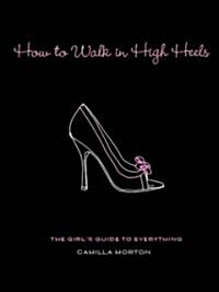 [중고] How to Walk in High Heels: The Girl‘s Guide to Everything (Hardcover)