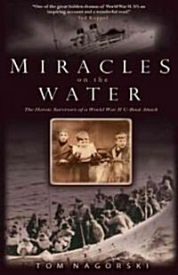 Miracles on the Water: The Heroic Survivors of a World War II U-Boat Attack (Paperback)
