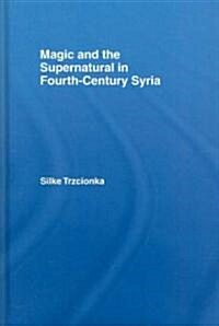 Magic and the Supernatural in Fourth Century Syria (Hardcover)