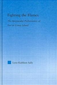 Fighting the Flames : The Spectacular Performance of Fire at Coney Island (Hardcover)