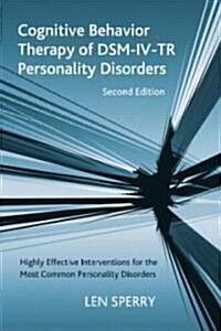 Cognitive Behavior Therapy of DSM-IV-TR Personality Disorders : Highly Effective Interventions for the Most Common Personality Disorders, Second Editi (Hardcover)