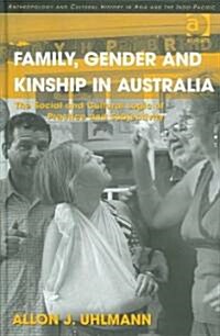Family, Gender and Kinship in Australia : The Social and Cultural Logic of Practice and Subjectivity (Hardcover)
