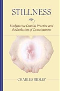 Stillness: Biodynamic Cranial Practice and the Evolution of Consciousness (Paperback)