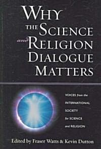 Why the Science and Religion Dialogue Matters: Voices from the International Society for Science and Religion (Paperback)