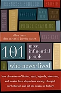 The 101 Most Influential People Who Never Lived: How Characters of Fiction, Myth, Legends, Television, and Movies Have Shaped Our Society, Changed Our (Paperback)