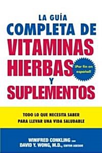 La Guia Completa de Vitaminas, Hierbas y Suplementos: Todo Lo Que Necesita Saber Para Llevar una Vida Saludable (Paperback)