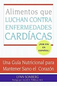 Alimentos Que Luchan Contra Las Enfermedades Cardiacas: Una Guia Nutricional Para Mantener Sano El Corazon (Paperback)