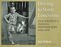 Driving to Stony Lonesome: Jack Welpotts Indiana Photographs, 1936-1959 (Paperback)
