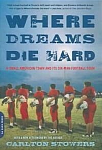 Where Dreams Die Hard: A Small American Town and Its Six-Man Football Team (Paperback)