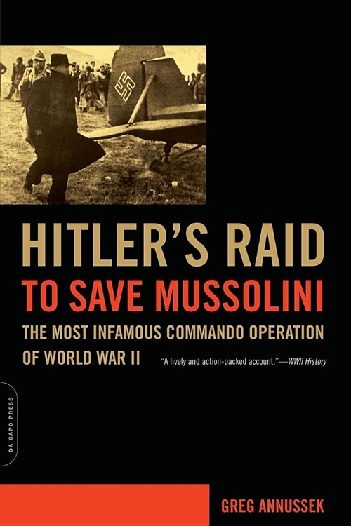 Hitlers Raid to Save Mussolini: The Most Infamous Commando Operation of World War II (Paperback)