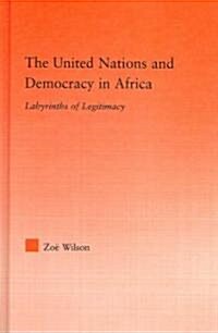 The United Nations and Democracy in Africa : Labyrinths of Legitimacy (Hardcover)