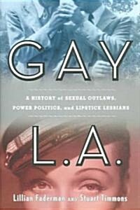 Gay L. A.: A History of Sexual Outlaws, Power Politics, and Lipstick Lesbians (Hardcover)