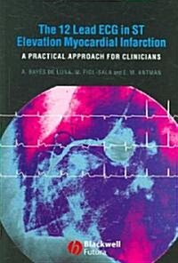 The 12-Lead ECG in ST Elevation Myocardial Infarction: A Practical Approach for Clinicians (Paperback)