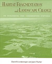 Habitat Fragmentation and Landscape Change: An Ecological and Conservation Synthesis (Paperback)