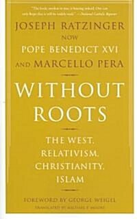 Without Roots: Europe, Relativism, Christianity, Islam (Paperback)