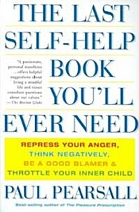 The Last Self-Help Book Youll Ever Need: Repress Your Anger, Think Negatively, Be a Good Blamer, and Throttle Your Inner Child (Paperback)