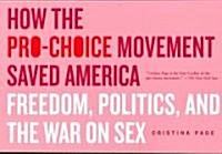 How the Pro-Choice Movement Saved America: Freedom, Politics, and the War on Sex (Paperback)