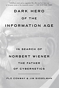 Dark Hero of the Information Age: In Search of Norbert Wiener, the Father of Cybernetics (Paperback)