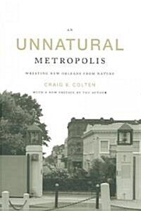 An Unnatural Metropolis: Wresting New Orleans from Nature (Paperback)
