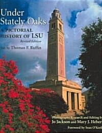 Under Stately Oaks: A Pictorial History of LSU (Hardcover, Revised)