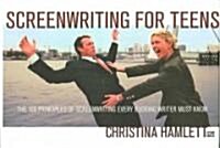 Screenwriting for Teens: The 100 Principles of Screenwriting Every Budding Writer Must Know (Paperback)