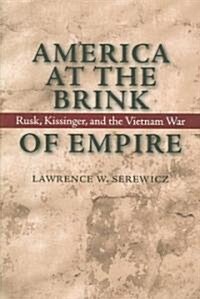 America at the Brink of Empire: Rusk, Kissinger, and the Vietnam War (Hardcover)