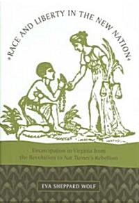 Race and Liberty in the New Nation: Emancipation in Virginia from the Revolution to Nat Turners Rebellion                                             (Hardcover)